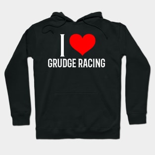 I Love Grudge Racing Cars Drag Racing Street Racing Racetrack Racing Valentines Day Hoodie